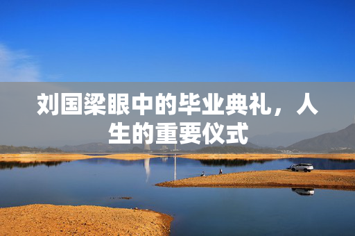 刘国梁眼中的毕业典礼，人生的重要仪式