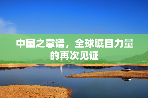 中国之靠谱，全球瞩目力量的再次见证