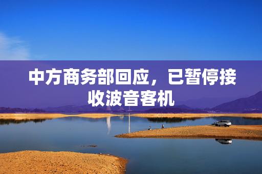 中方商务部回应，已暂停接收波音客机