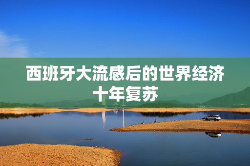 西班牙大流感后的世界经济十年复苏