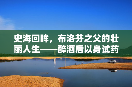 史海回眸，布洛芬之父的壮丽人生——醉酒后以身试药的传奇篇章