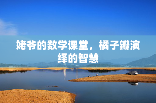 姥爷的数学课堂，橘子瓣演绎的智慧