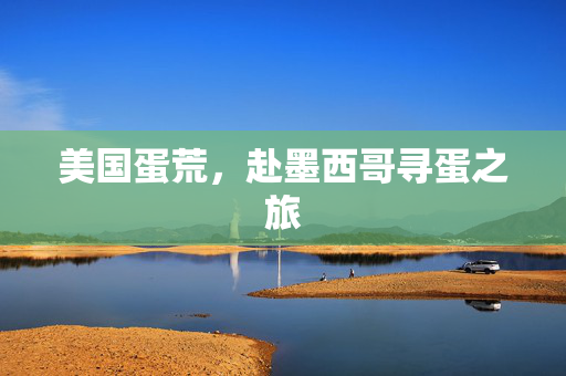 美国蛋荒，赴墨西哥寻蛋之旅