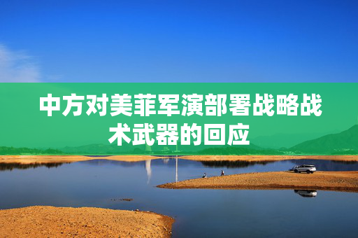 中方对美菲军演部署战略战术武器的回应