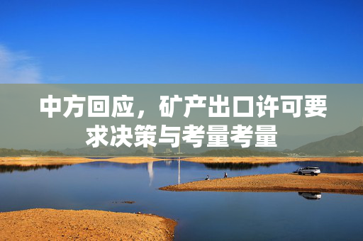 中方回应，矿产出口许可要求决策与考量考量