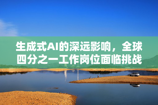 生成式AI的深远影响，全球四分之一工作岗位面临挑战