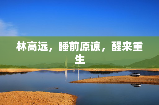 林高远，睡前原谅，醒来重生