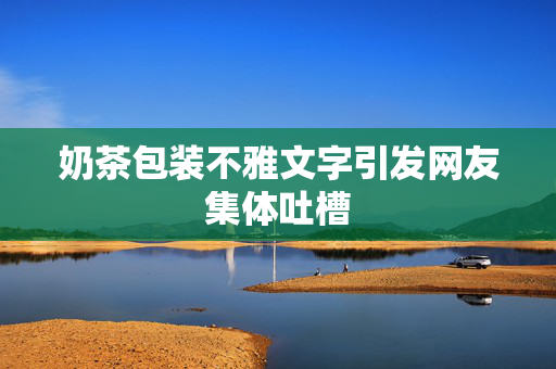 奶茶包装不雅文字引发网友集体吐槽