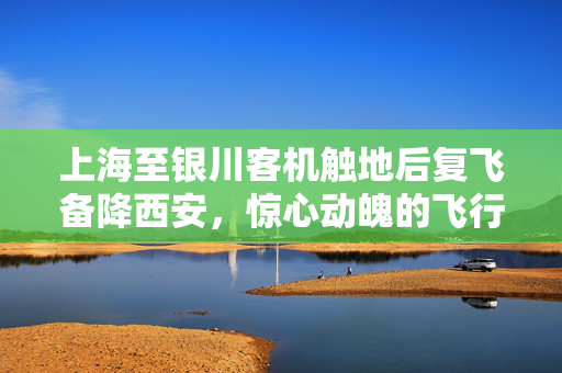 上海至银川客机触地后复飞备降西安，惊心动魄的飞行经历