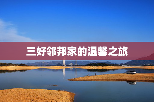 三好邻邦家的温馨之旅