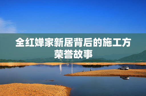 全红婵家新居背后的施工方荣誉故事