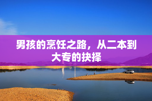 男孩的烹饪之路，从二本到大专的抉择