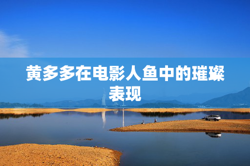 黄多多在电影人鱼中的璀璨表现