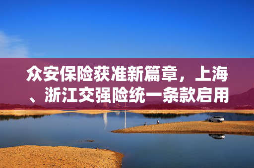 众安保险获准新篇章，上海、浙江交强险统一条款启用，开启比亚迪财险后新纪元