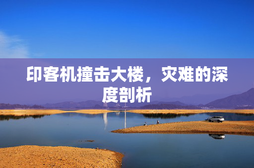 印客机撞击大楼，灾难的深度剖析