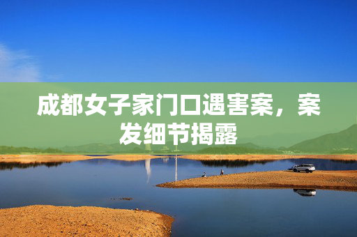 成都女子家门口遇害案，案发细节揭露