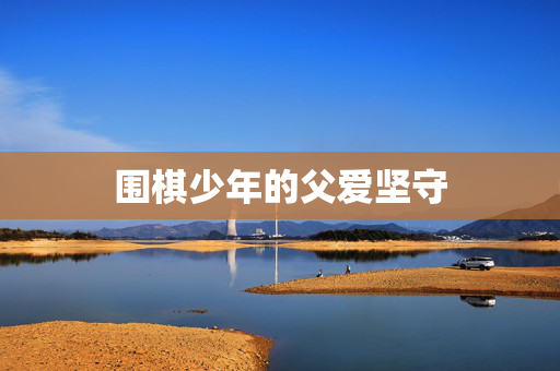 围棋少年的父爱坚守