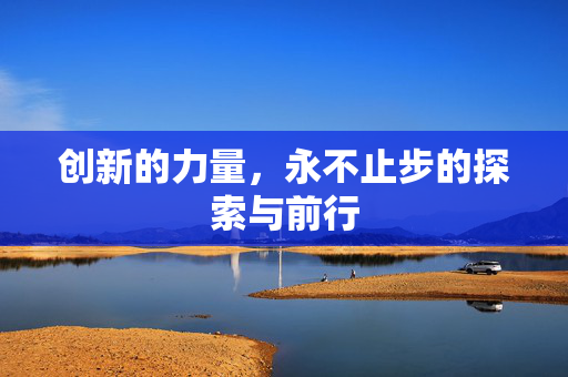 创新的力量，永不止步的探索与前行