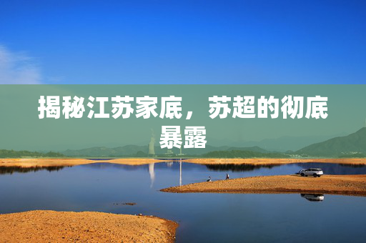 揭秘江苏家底，苏超的彻底暴露