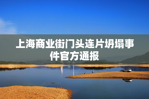 上海商业街门头连片坍塌事件官方通报