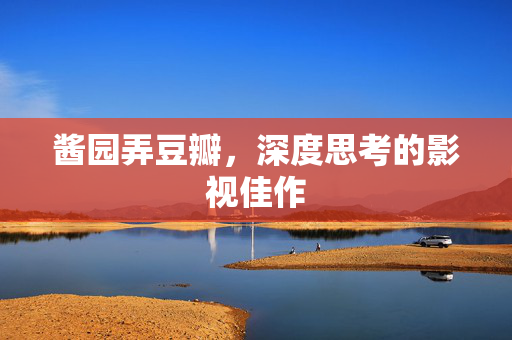 酱园弄豆瓣，深度思考的影视佳作