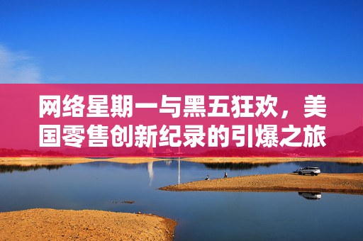 网络星期一与黑五狂欢，美国零售创新纪录的引爆之旅