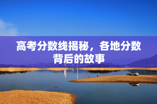 高考分数线揭秘，各地分数背后的故事
