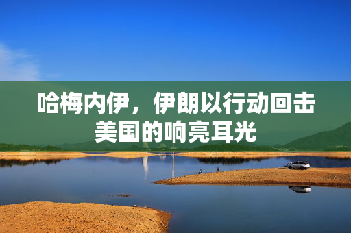 哈梅内伊，伊朗以行动回击美国的响亮耳光