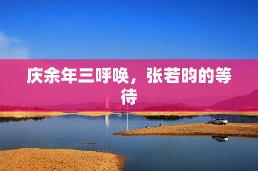 庆余年三呼唤，张若昀的等待