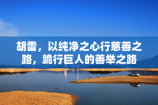 胡雷，以纯净之心行慈善之路，跪行巨人的善举之路