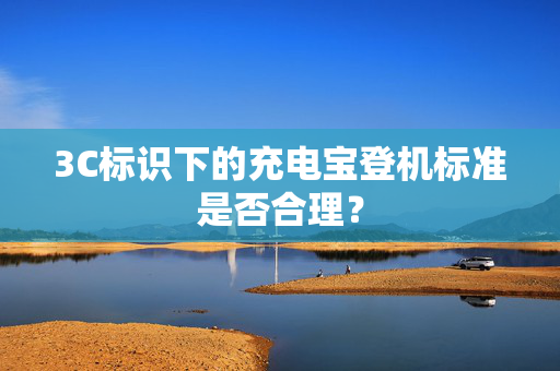 3C标识下的充电宝登机标准是否合理？