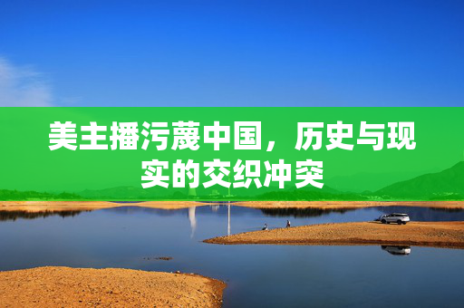 美主播污蔑中国，历史与现实的交织冲突