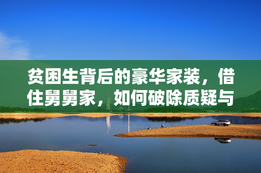 贫困生背后的豪华家装，借住舅舅家，如何破除质疑与误解