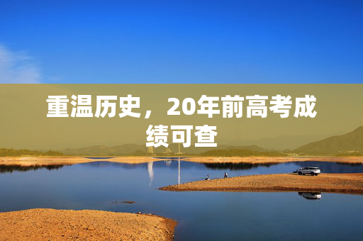 重温历史，20年前高考成绩可查