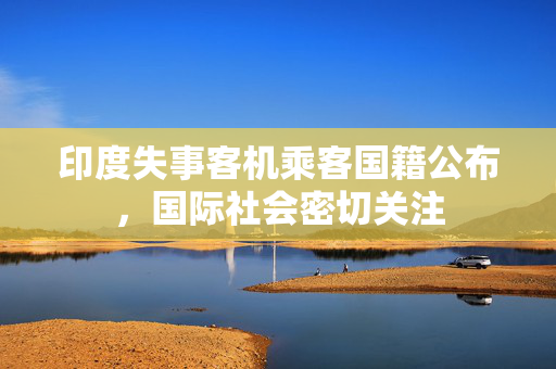 印度失事客机乘客国籍公布，国际社会密切关注