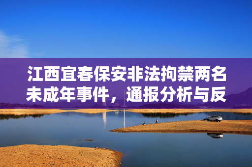 江西宜春保安非法拘禁两名未成年事件，通报分析与反思