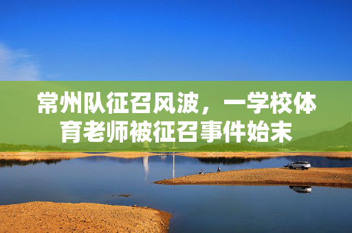 常州队征召风波，一学校体育老师被征召事件始末
