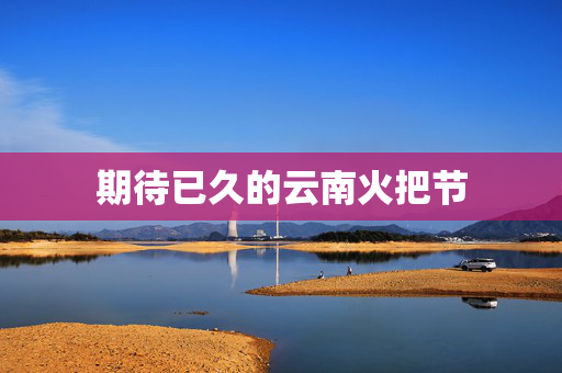 期待已久的云南火把节