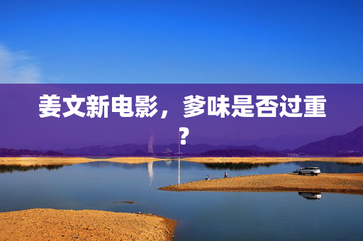 姜文新电影，爹味是否过重？
