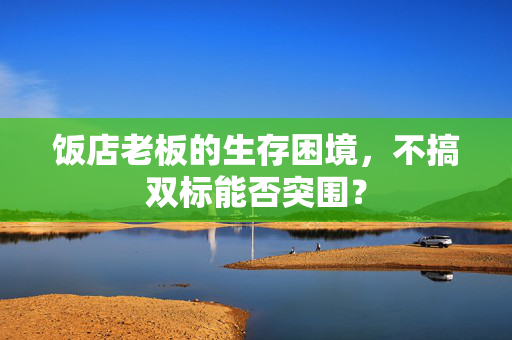 饭店老板的生存困境，不搞双标能否突围？