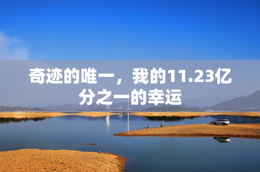 奇迹的唯一，我的11.23亿分之一的幸运