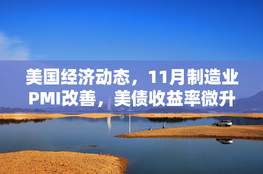 美国经济动态，11月制造业PMI改善，美债收益率微升