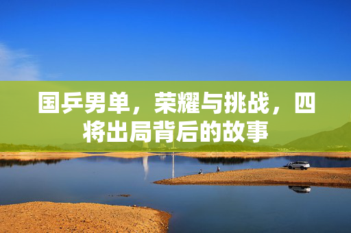 国乒男单，荣耀与挑战，四将出局背后的故事