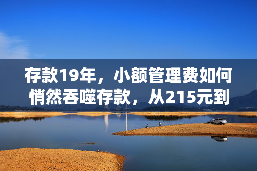 存款19年，小额管理费如何悄然吞噬存款，从215元到8元？