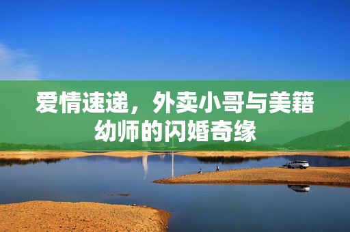 爱情速递，外卖小哥与美籍幼师的闪婚奇缘