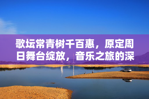 歌坛常青树千百惠，原定周日舞台绽放，音乐之旅的深情回响