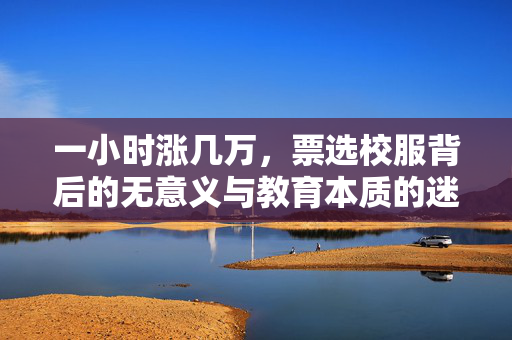 一小时涨几万，票选校服背后的无意义与教育本质的迷失