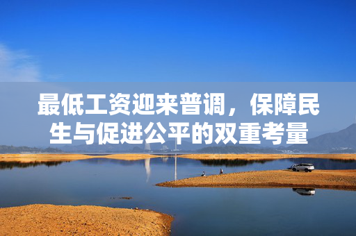 最低工资迎来普调，保障民生与促进公平的双重考量