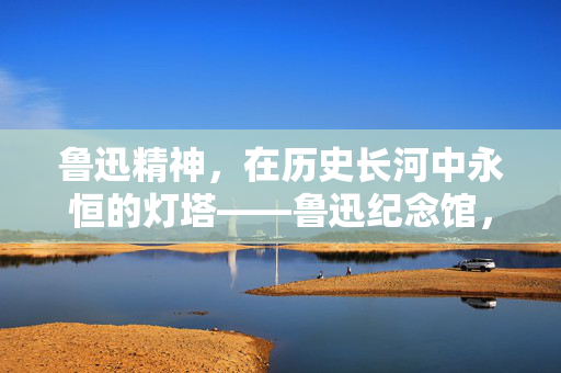 鲁迅精神，在历史长河中永恒的灯塔——鲁迅纪念馆，不会因个别观点改变景墙