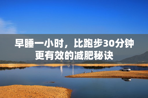 早睡一小时，比跑步30分钟更有效的减肥秘诀